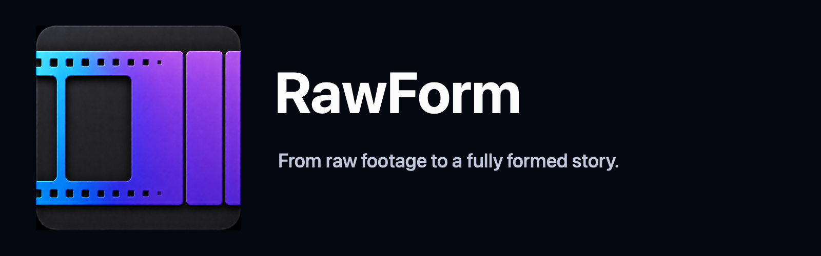 RawForm from raw footage to a fully formed story